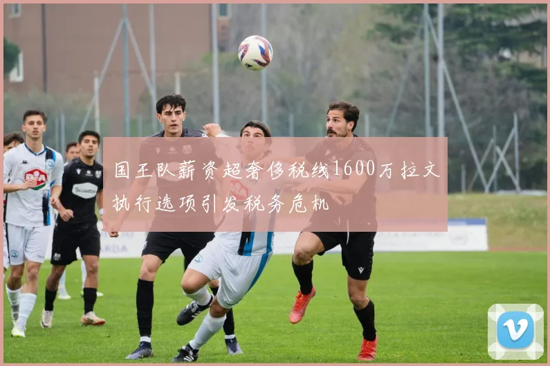 国王队薪资超奢侈税线1600万拉文执行选项引发税务危机
