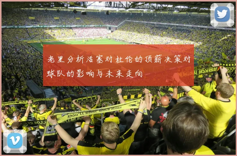 老里分析活塞对杜伦的顶薪决策对球队的影响与未来走向